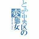 とある中央区の変態女（スケベウーマン）