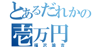 とあるだれかの壱万円（福沢諭吉）