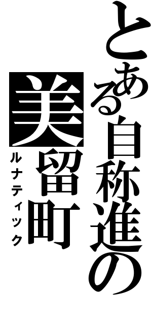 とある自称進の美留町（ルナティック）