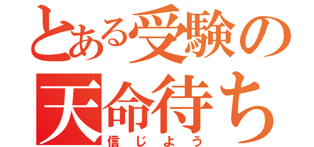 とある受験の天命待ち（信じよう）