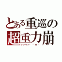 とある重巡の超重力崩（ディザスター ''壊''）