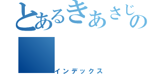 とあるきあさじｐｄｊｓｊっｆｊｗの（インデックス）