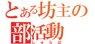 とある坊主の部活動（しゅらば）