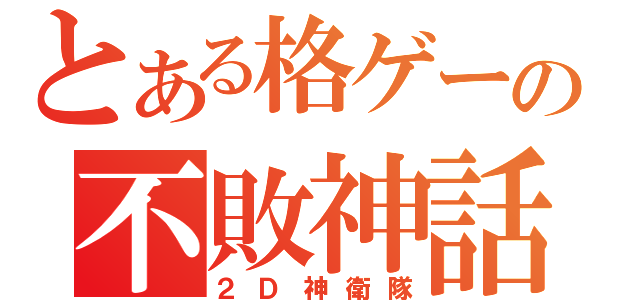 とある格ゲーの不敗神話（２Ｄ神衛隊）