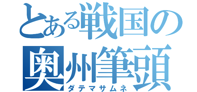 とある戦国の奥州筆頭（ダテマサムネ）