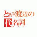 とある渡辺の代名詞（エロす）