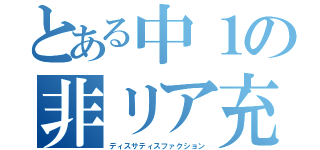 とある中１の非リア充（ディスサティスファクション）