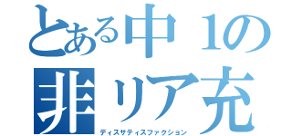 とある中１の非リア充（ディスサティスファクション）