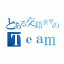 とある交錯世界のＴｅａｍＲ－ＴＹＰＥ（）