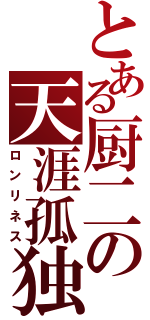 とある厨二の天涯孤独（ロンリネス）