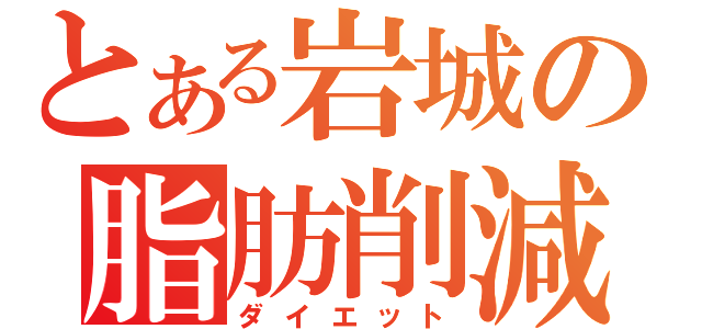 とある岩城の脂肪削減（ダイエット）