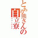 とある熊さんの自立寮（ハニーハント）