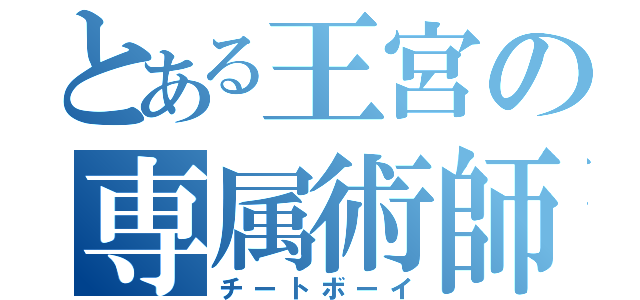 とある王宮の専属術師（チートボーイ）