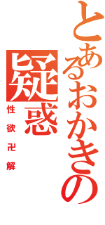 とあるおかきの疑惑（性欲卍解）