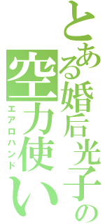 とある婚后光子の空力使い（エアロハンド）