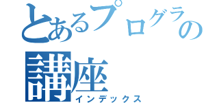 とあるプログラミングの講座（インデックス）