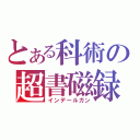 とある科術の超書磁録（インデールガン）