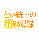 とある統一の対戦記録（ストーリーバトル）