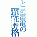 とある雷電の強化骨格（ライジング）