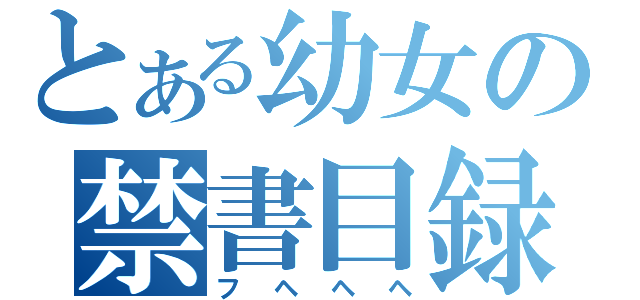 とある幼女の禁書目録（フヘヘヘ）