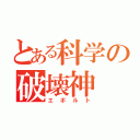 とある科学の破壊神（エボルト）