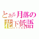 とある月落の花下低語（月下々花殘）