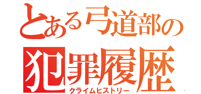 とある弓道部の犯罪履歴（クライムヒストリー）