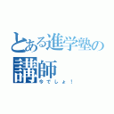 とある進学塾の講師（今でしょ！）