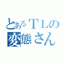 とあるＴＬの変態さん（）