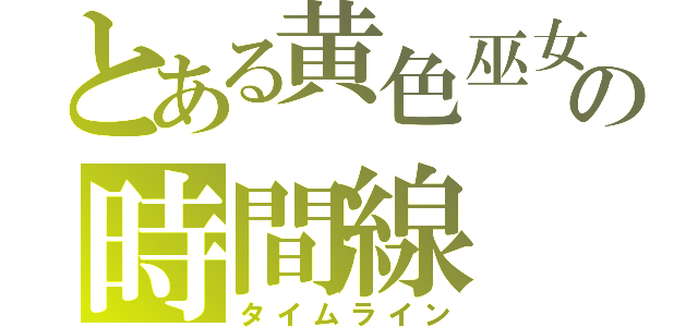 とある黄色巫女の時間線（タイムライン）