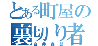 とある町屋の裏切り者（白井泰郎）