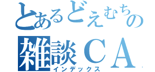 とあるどえむちゅんの雑談ＣＡＳ（インデックス）