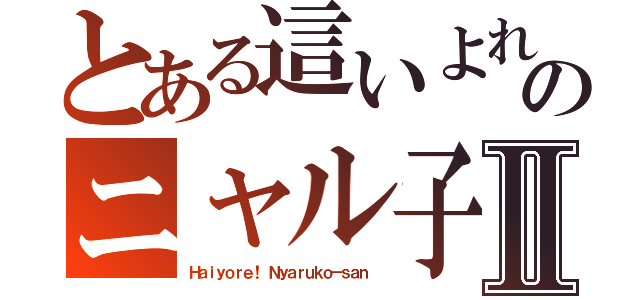 とある這いよれ！ のニャル子さⅡ（Ｈａｉｙｏｒｅ！ Ｎｙａｒｕｋｏ－ｓａｎ ）