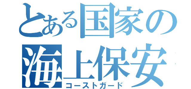 とある国家の海上保安庁（コーストガード）