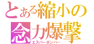 とある縮小の念力爆撃（エスパーボンバー）