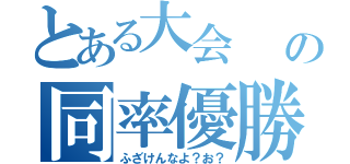 とある大会    の同率優勝（ふざけんなよ？お？）