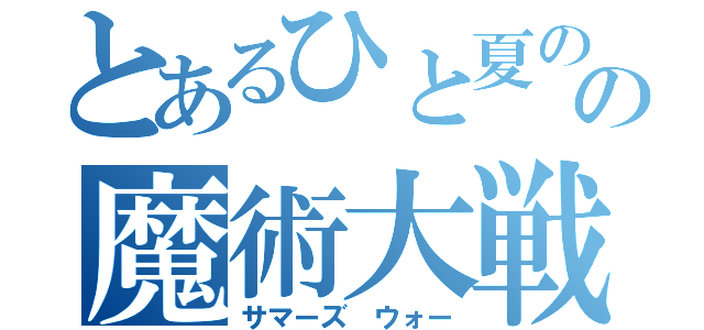 とあるひと夏のの魔術大戦（サマーズ　ウォー）