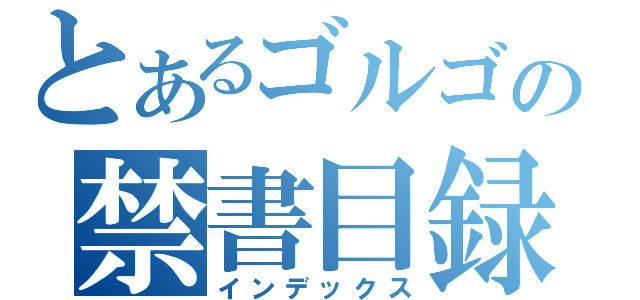 とあるゴルゴの禁書目録（インデックス）