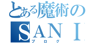 とある魔術のＳＡＮＩＲ（ブログ）