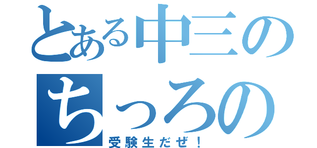 とある中三のちっろの（受験生だぜ！）