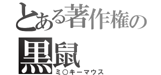 とある著作権の黒鼠（ミ○キーマウス）