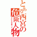 とある西宮の危険人物（かにたの赤べこ）