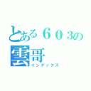 とある６０３の雲哥（インデックス）