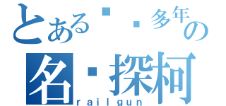 とある连载多年の名侦探柯南（ｒａｉｌｇｕｎ）