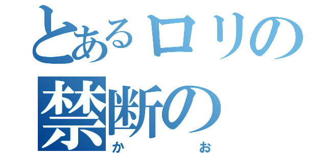 とあるロリの禁断の（かお）