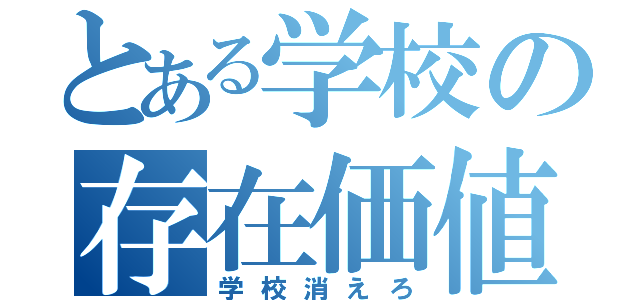 とある学校の存在価値（学校消えろ）