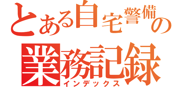 とある自宅警備員の業務記録（インデックス）