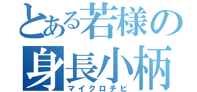 とある若様の身長小柄（マイクロチビ）