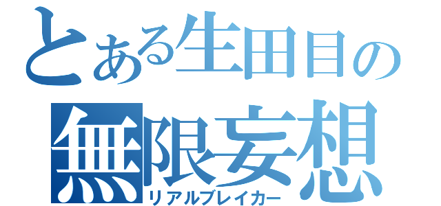 とある生田目の無限妄想（リアルブレイカー）