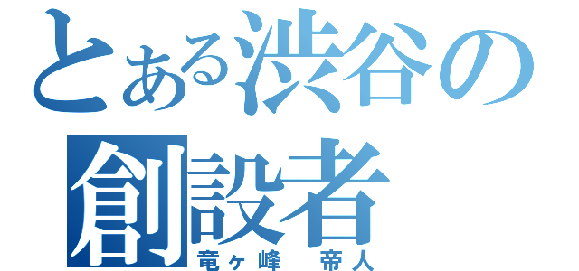 とある渋谷の創設者（竜ヶ峰　帝人）